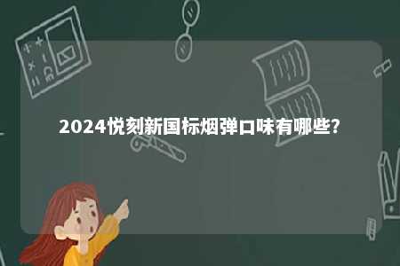 2024悦刻新国标烟弹口味有哪些？ 